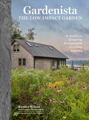 Gardenista: The Low-Impact Garden: A Guide to Creating Sustainable Outdoor Spaces by Wilson, Kendra Page