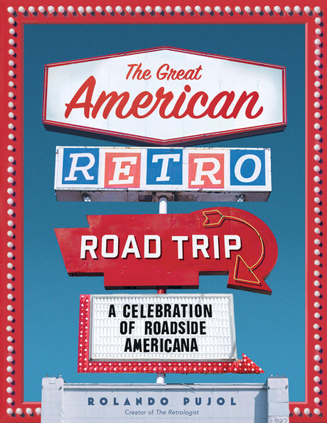 The Great American Retro Road Trip: A Celebration of Roadside Americana -- Rolando Pujol, Hardcover