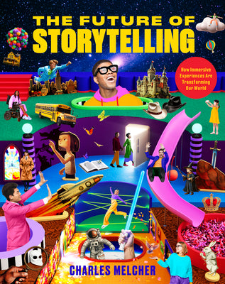 The Future of Storytelling: How Immersive Experiences Are Transforming Our World -- Charles Melcher, Hardcover