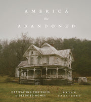 America the Abandoned: Captivating Portraits of Deserted Homes by Sansivero, Bryan