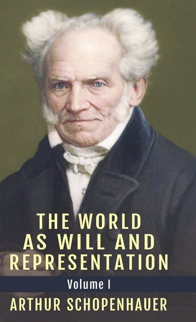 The World as Will and Representation, Vol. 1 -- Arthur Schopenhauer, Hardcover