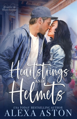 Heartstrings and Helmets: A Small-Town, Second Chance Romance by Aston, Alexa