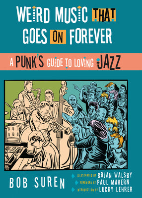 Weird Music That Goes on Forever: A Punk's Guide to Loving Jazz by Suren, Bob