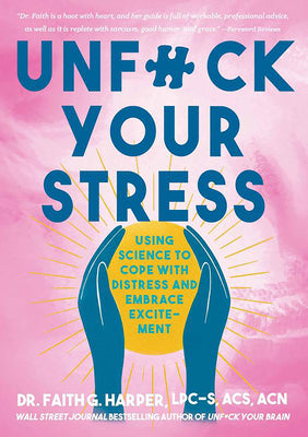 Unfuck Your Stress: Using Science to Cope with Distress and Embrace Excitement -- Faith G. Harper, Paperback