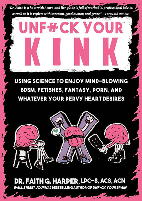 Unfuck Your Kink: Using Science to Enjoy Mind-Blowing Bdsm, Fetishes, Fantasy, Porn, and Whatever Your Pervy Heart Desires -- Faith G. Harper, Paperback