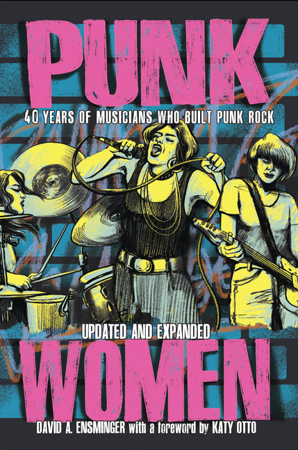 Punk Women: 40 Years of Musicians Who Built Punk Rock -- David A. Ensminger, Paperback
