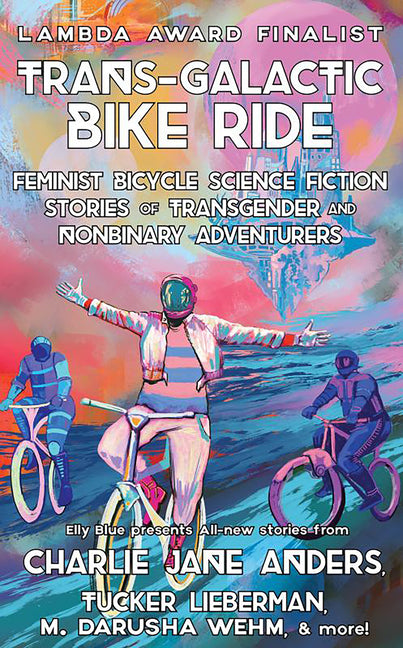 Trans-Galactic Bike Ride: Feminist Bicycle Science Fiction Stories of Transgender and Nonbinary Adventurers -- Elly Blue, Paperback