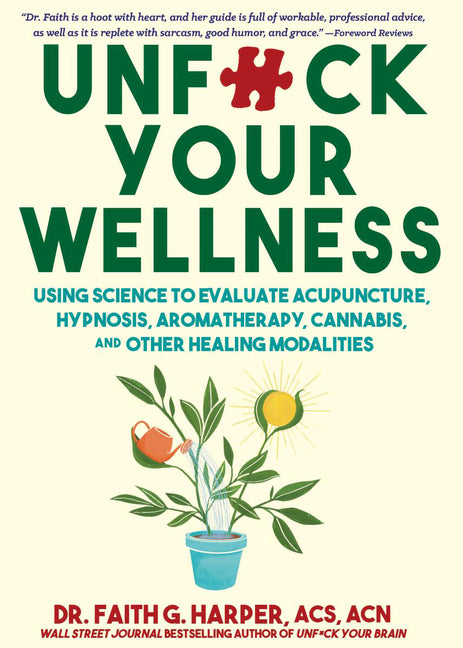 Unfuck Your Wellness: Using Science to Evaluate Acupuncture, Hypnosis, Aromatherapy, Cannabis, and Other Healing Modalities -- Faith G. Harper, Paperback