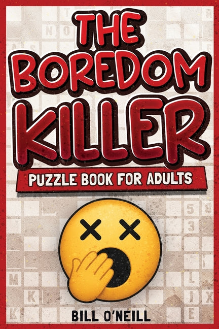 The Boredom Killer Puzzle Book for Adults: Fun Brain Games for When You're Bored Out of Your Mind -- Bill O'Neill, Paperback