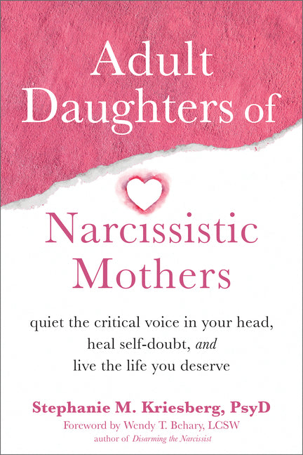 Adult Daughters of Narcissistic Mothers: Quiet the Critical Voice in Your Head, Heal Self-Doubt, and Live the Life You Deserve -- Stephanie M. Kriesberg, Paperback