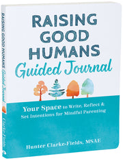 Raising Good Humans Guided Journal: Your Space to Write, Reflect, and Set Intentions for Mindful Parenting by Clarke-Fields, Hunter