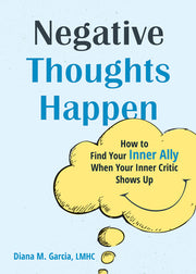 Negative Thoughts Happen: How to Find Your Inner Ally When Your Inner Critic Shows Up by Garcia, Diana M.