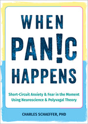When Panic Happens: Short-Circuit Anxiety and Fear in the Moment Using Neuroscience and Polyvagal Theory by Schaeffer, Charles