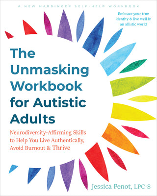 The Unmasking Workbook for Autistic Adults: Neurodiversity-Affirming Skills to Help You Live Authentically, Avoid Burnout, and Thrive -- Jessica Penot, Paperback