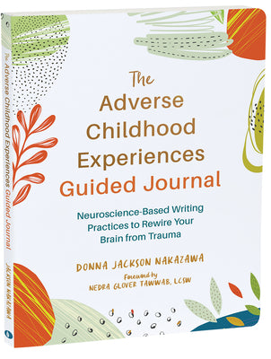 The Adverse Childhood Experiences Guided Journal: Neuroscience-Based Writing Practices to Rewire Your Brain from Trauma -- Donna Jackson Nakazawa, Paperback