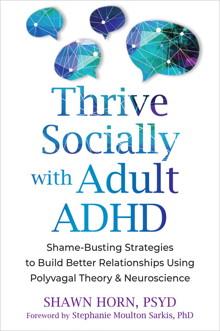 Thrive Socially with Adult ADHD: Shame-Busting Strategies to Build Better Relationships Using Polyvagal Theory and Neuroscience -- Shawn Horn, Paperback
