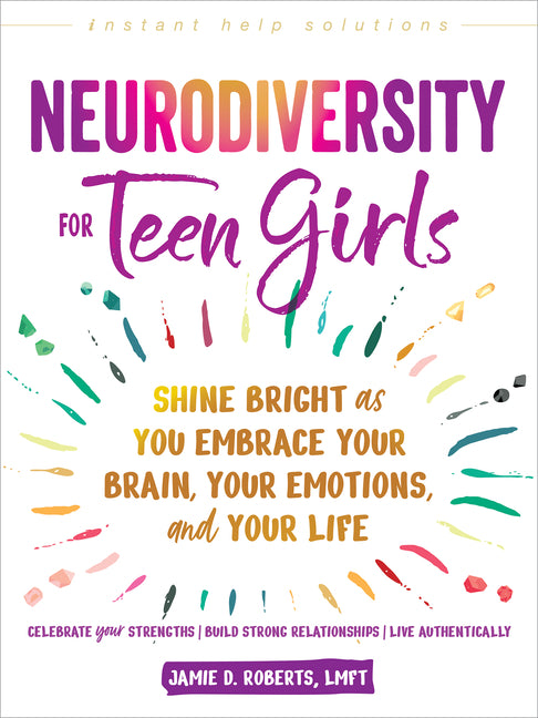Neurodiversity for Teen Girls: Shine Bright as You Embrace Your Brain, Your Emotions, and Your Life -- Jamie D. Roberts, Paperback