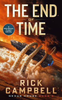 The End of Time: A Colonial Fleet Novel -- Rick Campbell, Paperback