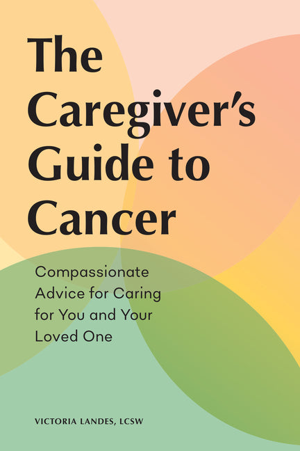 The Caregiver's Guide to Cancer: Compassionate Advice for Caring for You and Your Loved One -- Victoria Lcsw Landes, Paperback