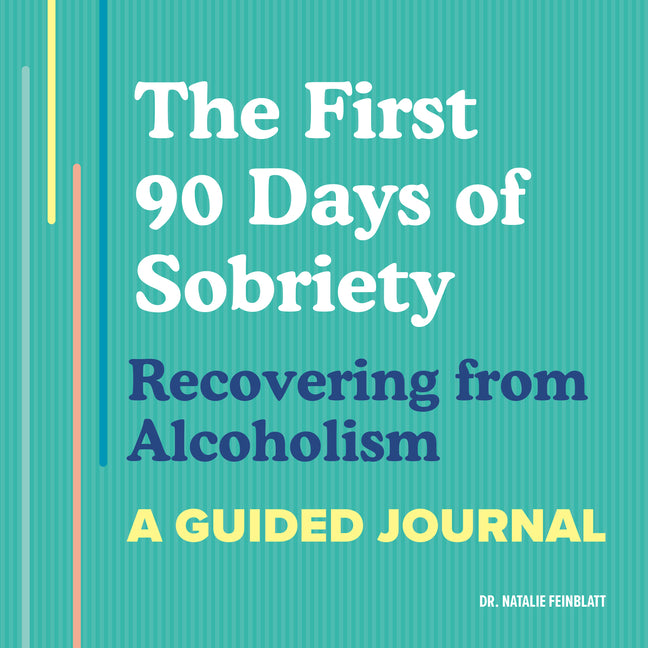 The First 90 Days of Sobriety: Recovering from Alcoholism: A Guided Journal -- Natalie PsyD Feinblatt, Paperback