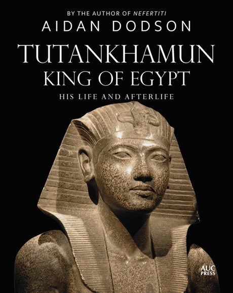 Tutankhamun, King of Egypt: His Life and Afterlife -- Aidan Dodson, Hardcover