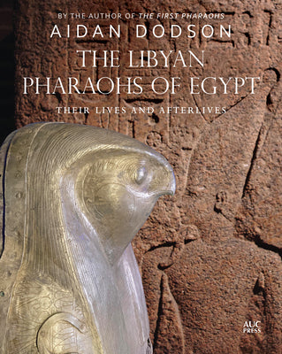 The Libyan Pharaohs of Egypt: Their Lives and Afterlives -- Aidan Dodson, Hardcover