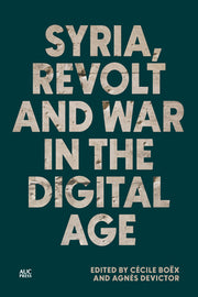 Syria, Revolt and War in the Digital Age by Boëx, Cécile