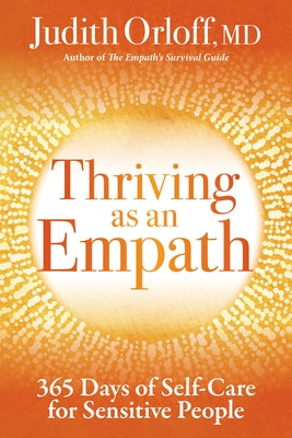 Thriving as an Empath: 365 Days of Self-Care for Sensitive People -- Judith Orloff, Paperback