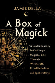 A Box of Magick: A Guided Journey to Crafting a Magickal Life Through Witchcraft, Ritual Herbalism, and Spellcrafting by Della, Jamie