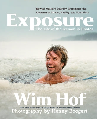Exposure: How an Outlier's Journey Illuminates the Extremes of Power, Vitality, and Possibility -- Wim Hof, Hardcover