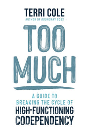 Too Much: A Guide to Breaking the Cycle of High-Functioning Codependency by Cole, Terri