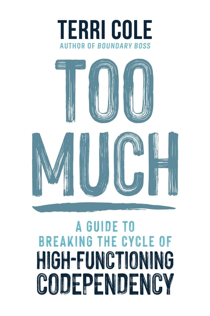 Too Much: A Guide to Breaking the Cycle of High-Functioning Codependency -- Terri Cole, Hardcover