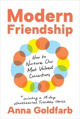 Modern Friendship: How to Nurture Our Most Valued Connections -- Anna Goldfarb, Hardcover