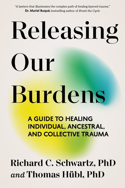 Releasing Our Burdens: A Guide to Healing Individual, Ancestral, and Collective Trauma -- Richard Schwartz, Paperback