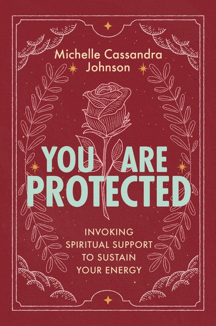You Are Protected: Invoking Spiritual Support to Sustain Your Energy -- Michelle Cassandra Johnson, Paperback