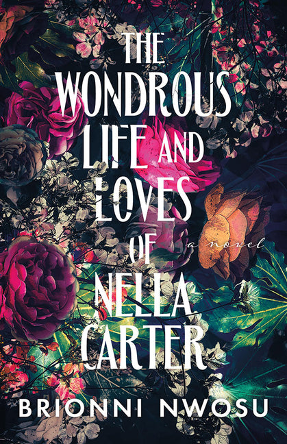 The Wondrous Life and Loves of Nella Carter -- Brionni Nwosu, Hardcover
