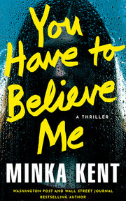 You Have to Believe Me: A Thriller by Kent, Minka