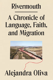 Rivermouth: A Chronicle of Language, Faith, and Migration by Oliva, Alejandra