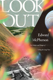 Look Out: The Delight and Danger of Taking the Long View by McPherson, Edward
