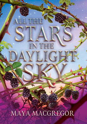 All the Stars in the Daylight Sky -- Maya MacGregor, Hardcover