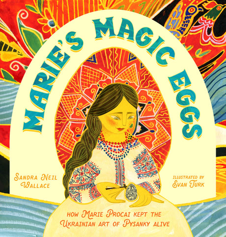 Marie's Magic Eggs: How Marie Procai Kept the Ukrainian Art of Pysanky Alive -- Sandra Neil Wallace, Hardcover