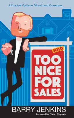 Too Nice For Sales: A Practical Guide to Ethical Lead Conversion -- Barry Jr. Jenkins, Paperback