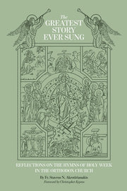 The Greatest Story Ever Sung: Reflections on the Hymns of Holy Week in the Orthodox Church by Akrotirianakis, Stavros N.