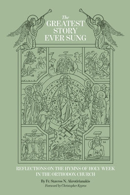 The Greatest Story Ever Sung: Reflections on the Hymns of Holy Week in the Orthodox Church -- Stavros N. Akrotirianakis, Paperback