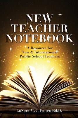 New Teacher Notebook: A Resource for New & International Public School Teachers -- Lanora M. J. Foster Ed D., Paperback