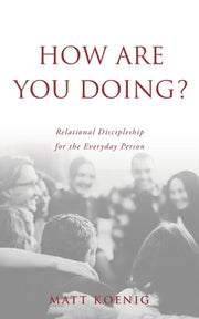 How Are You Doing?: Relational Discipleship for the Everyday Person by Koenig, Matt