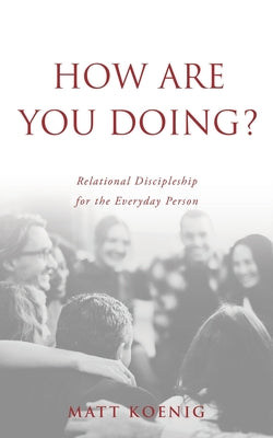 How Are You Doing?: Relational Discipleship for the Everyday Person by Koenig, Matt