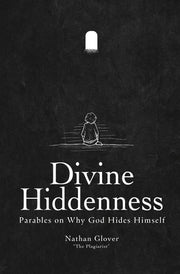 Divine Hiddenness: Parables on Why God Hides Himself by Glover, Nathan