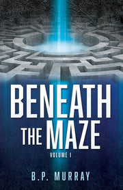 Beneath the Maze: Volume I by Murray, B. P.