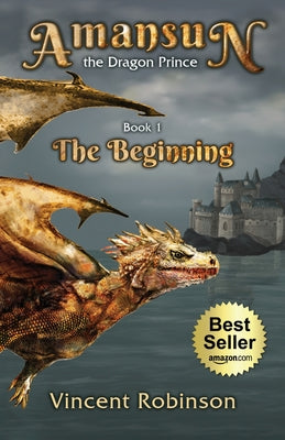 Amansun the Dragon Prince: Book 1 The Beginning by Robinson, Vincent
